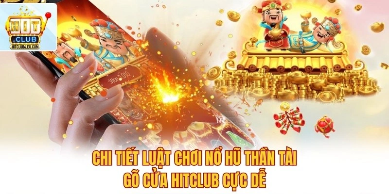 Chi tiết luật chơi nổ hũ Thần Tài Gõ Cửa Hitclub cực dễ