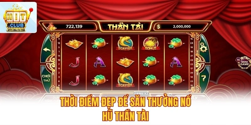 Thời điểm đẹp để săn thưởng nổ hũ Thần Tài
