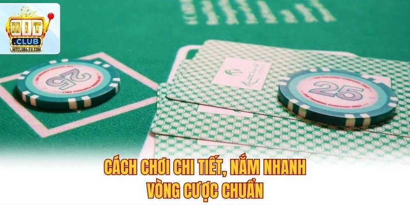 Cách chơi chi tiết, nắm nhanh vòng cược chuẩn
