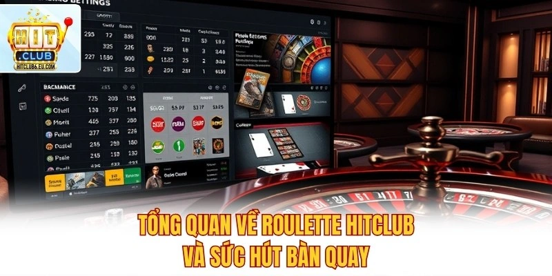 Tổng quan về Roulette Hitclub và sức hút bàn quay